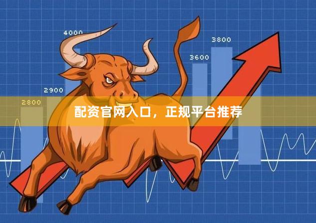 配资官网入口，正规平台推荐