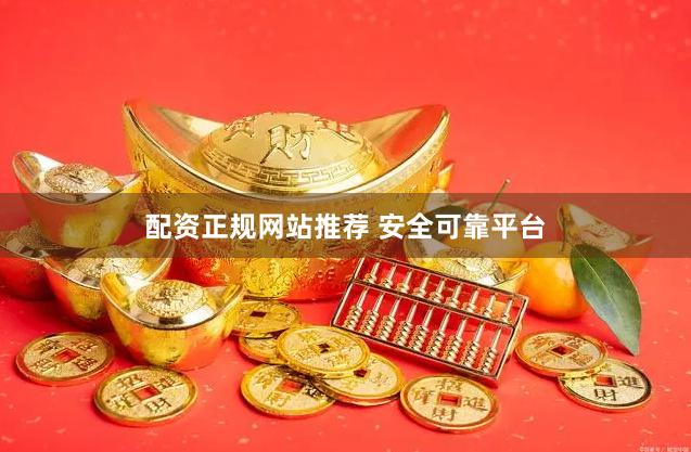 配资正规网站推荐 安全可靠平台