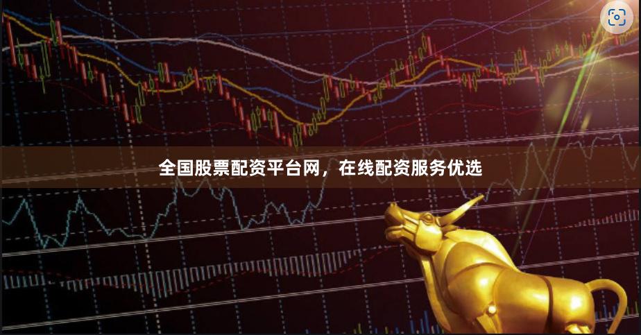 全国股票配资平台网，在线配资服务优选