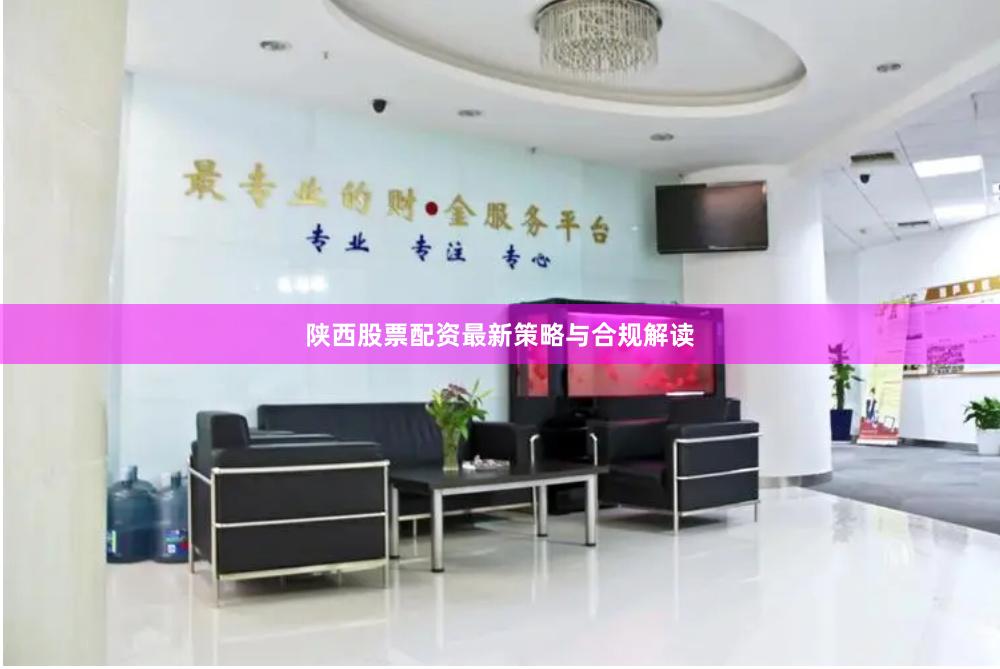 陕西股票配资最新策略与合规解读