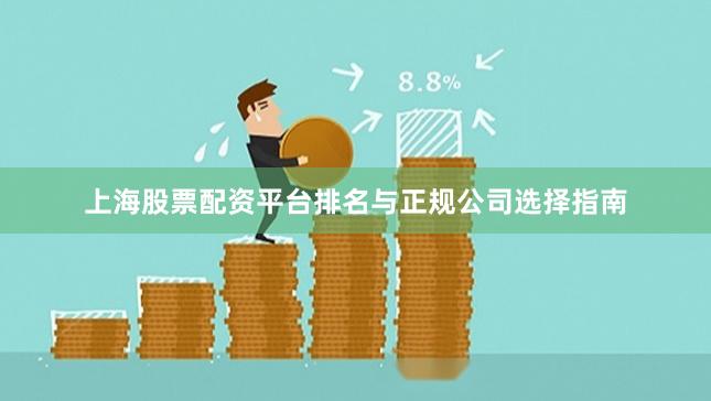 上海股票配资平台排名与正规公司选择指南