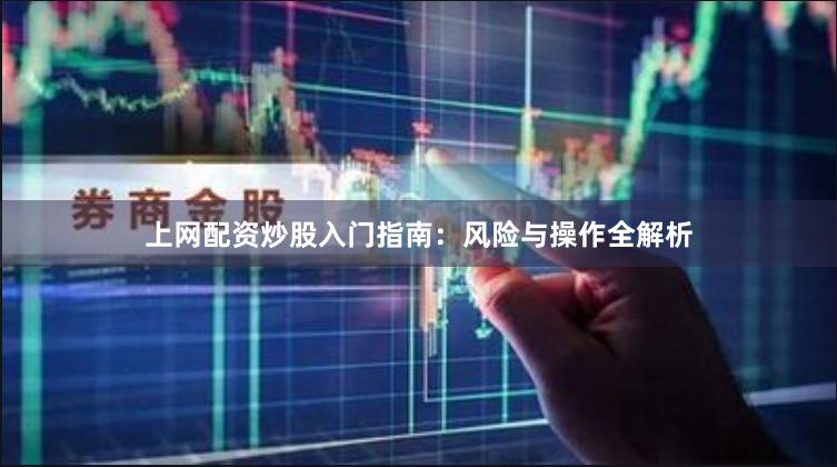 上网配资炒股入门指南：风险与操作全解析
