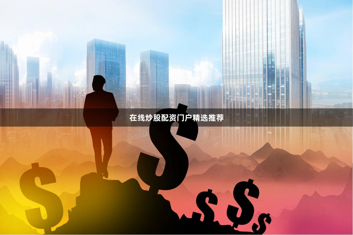 在线炒股配资门户精选推荐