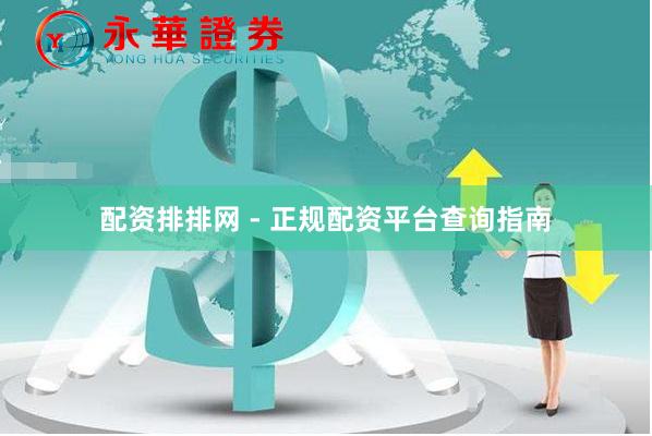 配资排排网 - 正规配资平台查询指南