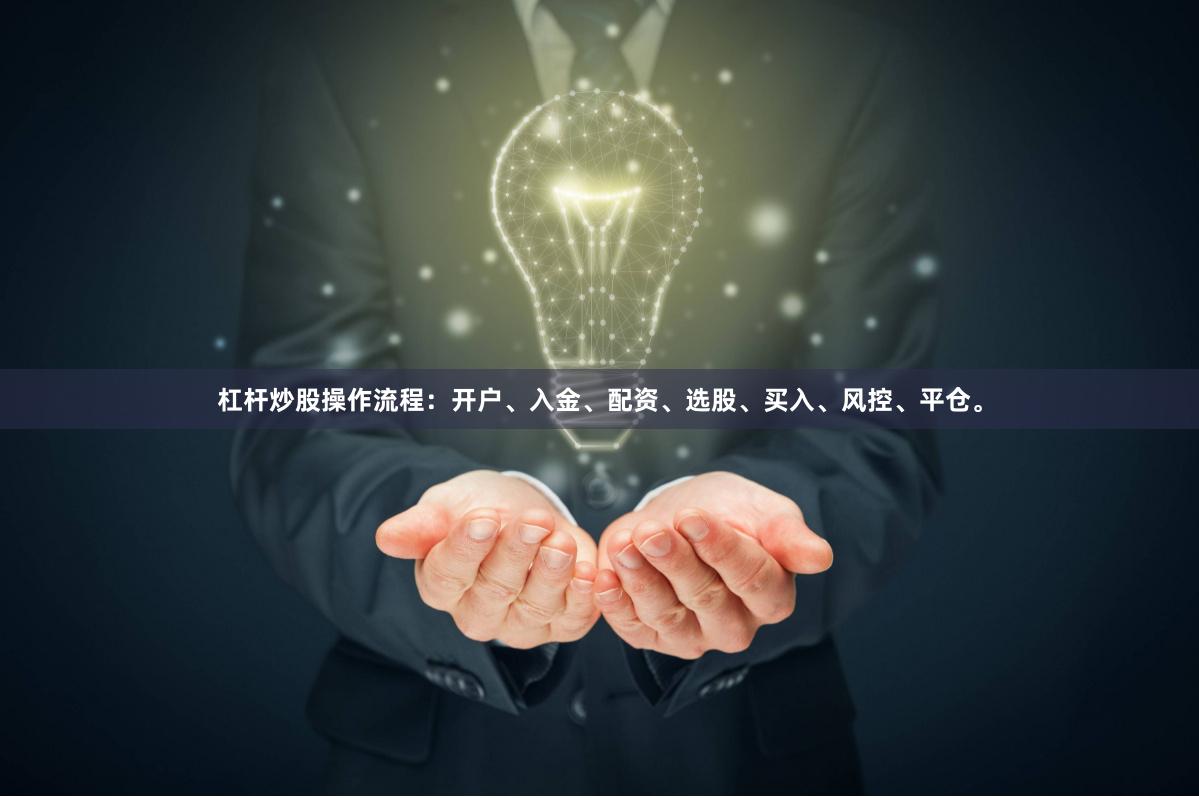 杠杆炒股操作流程：开户、入金、配资、选股、买入、风控、平仓。