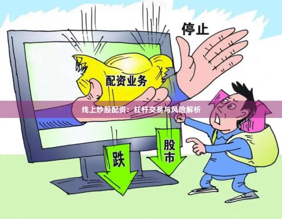 线上炒股配资：杠杆交易与风险解析