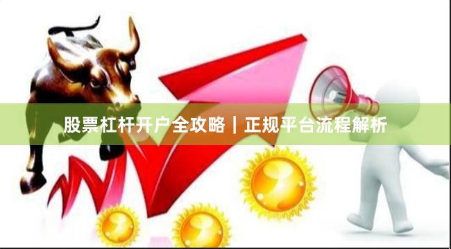 股票杠杆开户全攻略｜正规平台流程解析