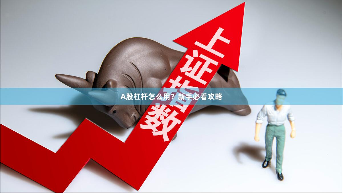 A股杠杆怎么用？新手必看攻略